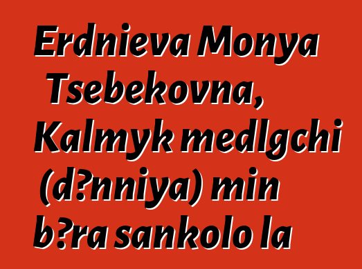 Erdnieva Monya Tsebekovna, Kalmyk medlgchi (dɔnniya) min bɔra sankolo la