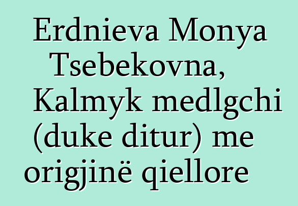 Erdnieva Monya Tsebekovna, Kalmyk medlgchi (duke ditur) me origjinë qiellore