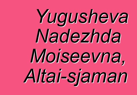 Yugusheva Nadezhda Moiseevna, Altai-sjaman