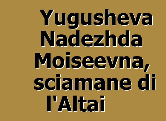 Yugusheva Nadezhda Moiseevna, sciamane di l'Altai