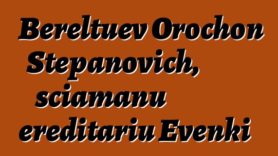 Bereltuev Orochon Stepanovich, sciamanu ereditariu Evenki