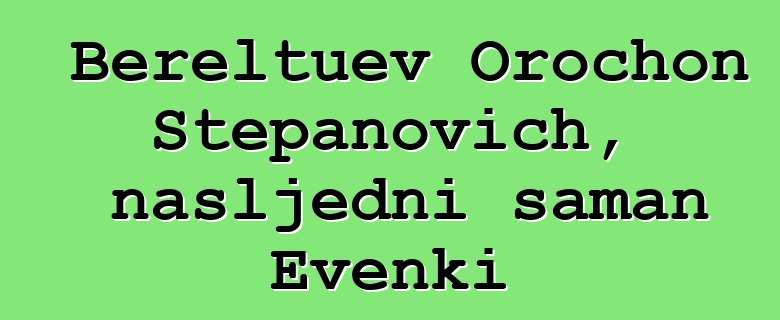 Bereltuev Orochon Stepanovich, nasljedni šaman Evenki