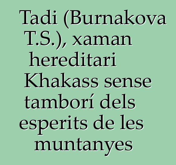 Tadi (Burnakova T.S.), xaman hereditari Khakass sense tamborí dels esperits de les muntanyes