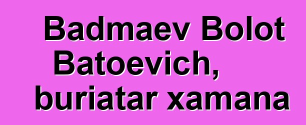 Badmaev Bolot Batoevich, buriatar xamana