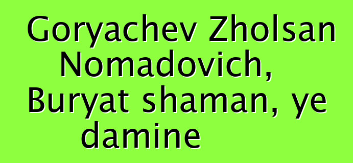 Goryachev Zholsan Nomadovich, Buryat shaman, ye daminɛ