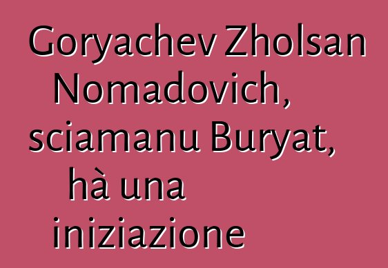 Goryachev Zholsan Nomadovich, sciamanu Buryat, hà una iniziazione