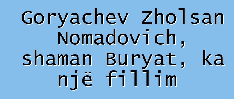 Goryachev Zholsan Nomadovich, shaman Buryat, ka një fillim