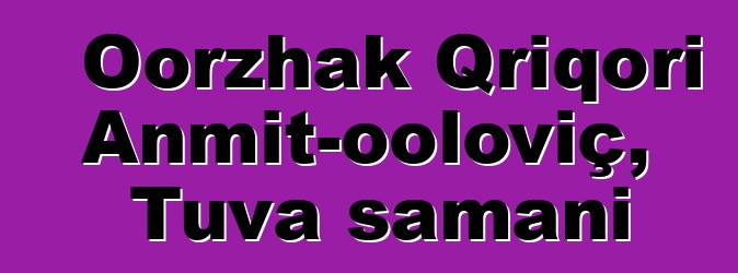 Oorzhak Qriqori Anmit-ooloviç, Tuva şamanı