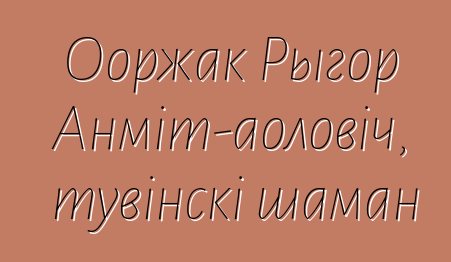 Ооржак Рыгор Анміт-аоловіч, тувінскі шаман