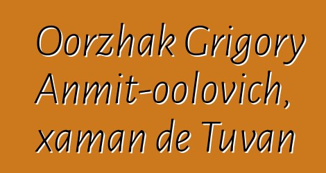 Oorzhak Grigory Anmit-oolovich, xaman de Tuvan