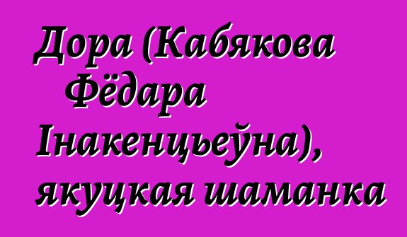 Дора (Кабякова Фёдара Інакенцьеўна), якуцкая шаманка