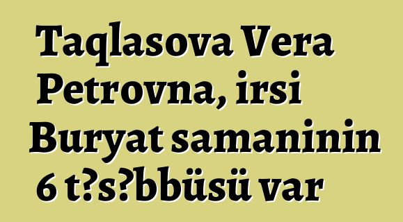 Taqlasova Vera Petrovna, irsi Buryat şamanının 6 təşəbbüsü var