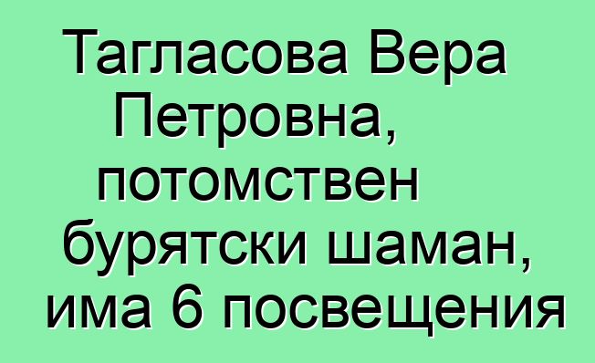 Тагласова Вера Петровна, потомствен бурятски шаман, има 6 посвещения