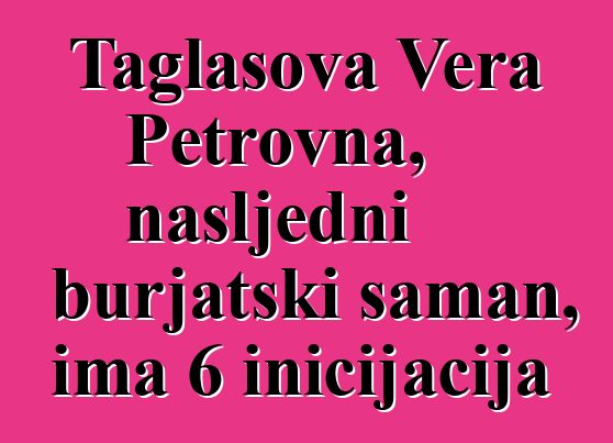 Taglasova Vera Petrovna, nasljedni burjatski šaman, ima 6 inicijacija