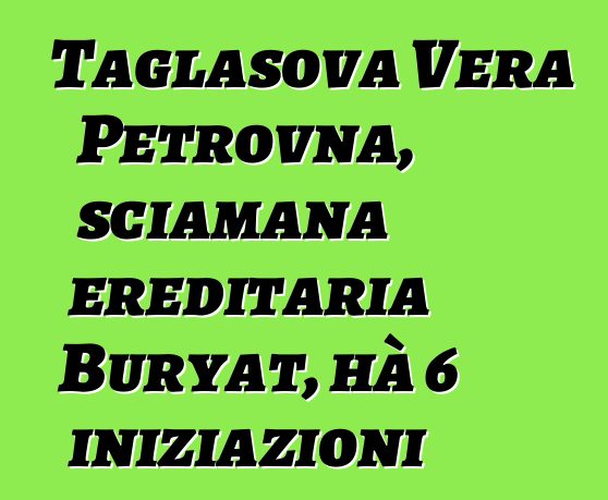 Taglasova Vera Petrovna, sciamana ereditaria Buryat, hà 6 iniziazioni