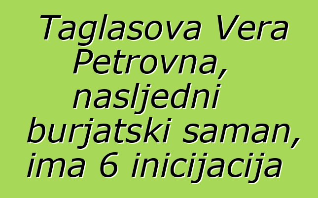 Taglasova Vera Petrovna, nasljedni burjatski šaman, ima 6 inicijacija