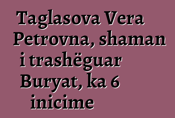 Taglasova Vera Petrovna, shaman i trashëguar Buryat, ka 6 inicime