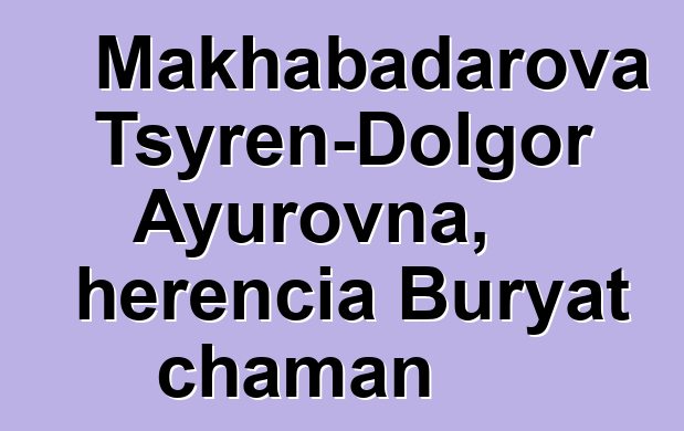 Makhabadarova Tsyren-Dolgor Ayurovna, herencia Buryat chaman