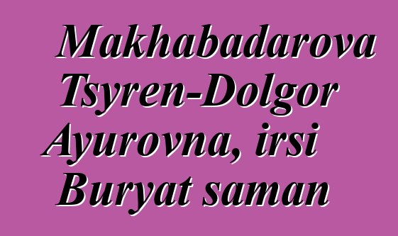 Makhabadarova Tsyren-Dolgor Ayurovna, irsi Buryat şaman