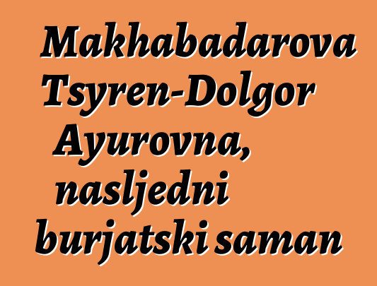 Makhabadarova Tsyren-Dolgor Ayurovna, nasljedni burjatski šaman