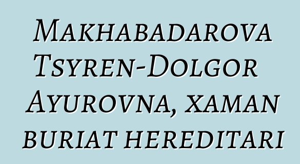 Makhabadarova Tsyren-Dolgor Ayurovna, xaman buriat hereditari