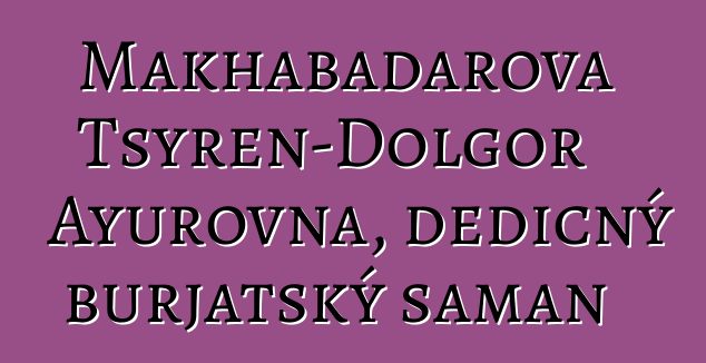 Makhabadarova Tsyren-Dolgor Ayurovna, dědičný burjatský šaman