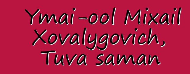 Ymai-ool Mixail Xovalygovich, Tuva şaman