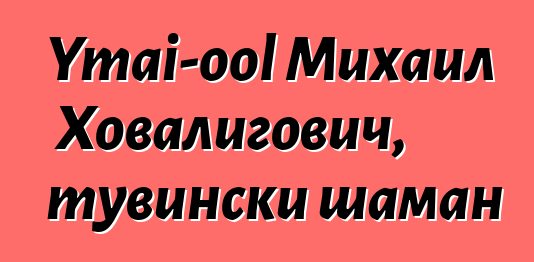 Ymai-ool Михаил Ховалигович, тувински шаман