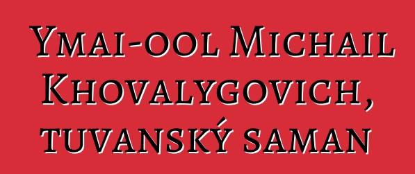 Ymai-ool Michail Khovalygovich, tuvanský šaman