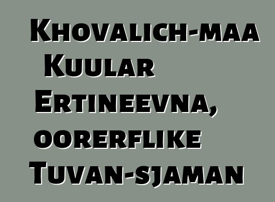 Khovalich-maa Kuular Ertineevna, oorerflike Tuvan-sjaman