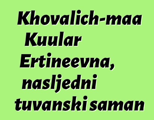 Khovalich-maa Kuular Ertineevna, nasljedni tuvanski šaman