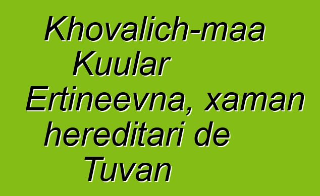 Khovalich-maa Kuular Ertineevna, xaman hereditari de Tuvan