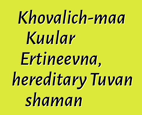 Khovalich-maa Kuular Ertineevna, hereditary Tuvan shaman