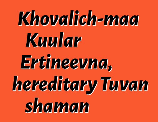 Khovalich-maa Kuular Ertineevna, hereditary Tuvan shaman