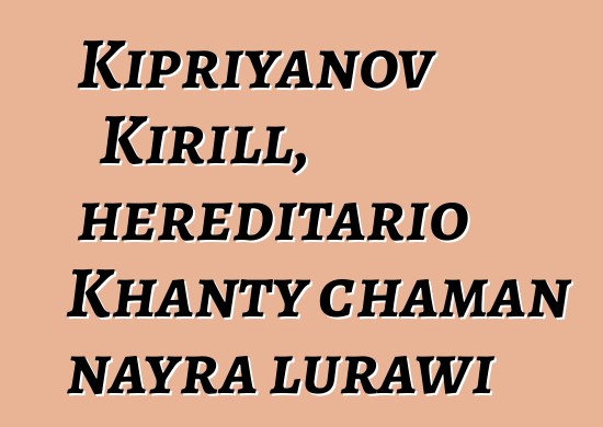 Kipriyanov Kirill, hereditario Khanty chaman nayra lurawi