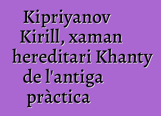 Kipriyanov Kirill, xaman hereditari Khanty de l'antiga pràctica