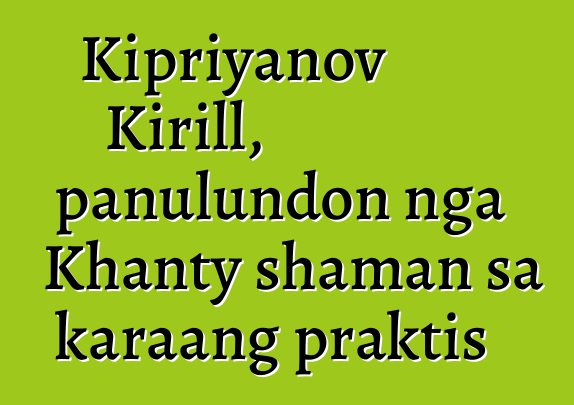 Kipriyanov Kirill, panulundon nga Khanty shaman sa karaang praktis