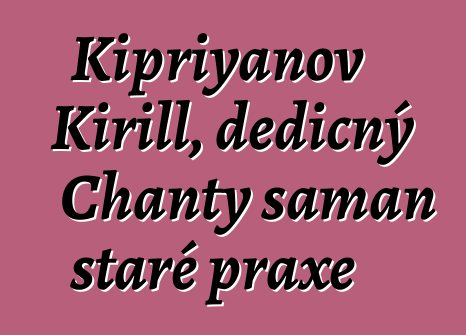 Kipriyanov Kirill, dědičný Chanty šaman staré praxe