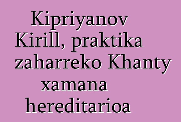 Kipriyanov Kirill, praktika zaharreko Khanty xamana hereditarioa