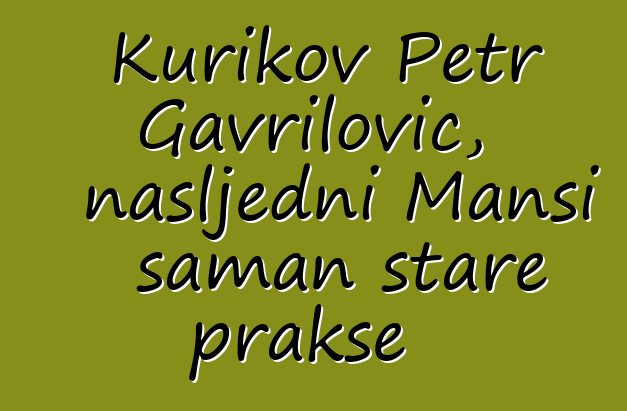 Kurikov Petr Gavrilović, nasljedni Mansi šaman stare prakse