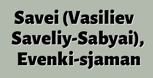 Savei (Vasiliev Saveliy-Sabyai), Evenki-sjaman