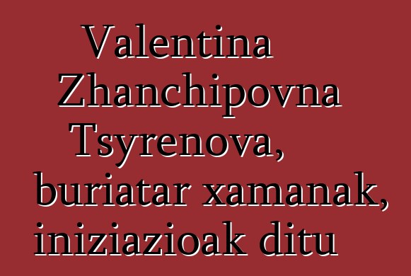 Valentina Zhanchipovna Tsyrenova, buriatar xamanak, iniziazioak ditu