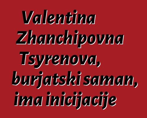 Valentina Zhanchipovna Tsyrenova, burjatski šaman, ima inicijacije