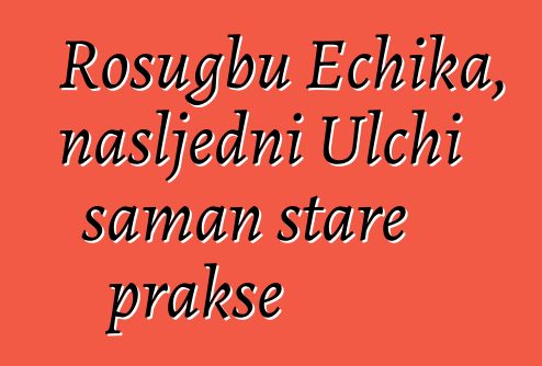 Rosugbu Echika, nasljedni Ulchi šaman stare prakse