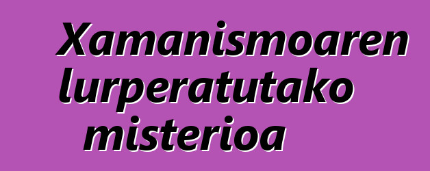 Xamanismoaren lurperatutako misterioa