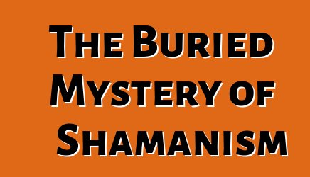 The Buried Mystery of Shamanism