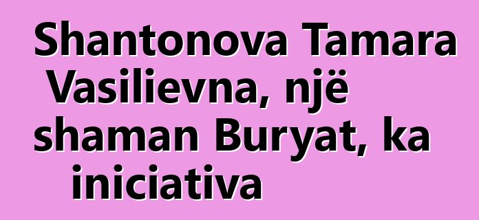 Shantonova Tamara Vasilievna, një shaman Buryat, ka iniciativa