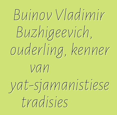 Buinov Vladimir Buzhigeevich, ouderling, kenner van Buryat-sjamanistiese tradisies