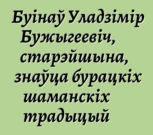 Буінаў Уладзімір Бужыгеевіч, старэйшына, знаўца бурацкіх шаманскіх традыцый