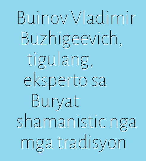 Buinov Vladimir Buzhigeevich, tigulang, eksperto sa Buryat shamanistic nga mga tradisyon